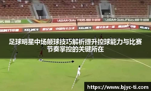 足球明星中场颠球技巧解析提升控球能力与比赛节奏掌控的关键所在