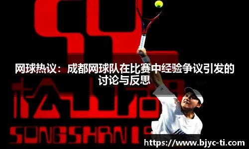 网球热议：成都网球队在比赛中经验争议引发的讨论与反思
