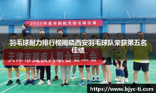 羽毛球耐力排行榜揭晓西安羽毛球队荣获第五名佳绩