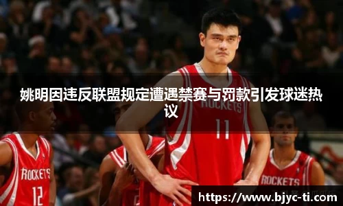 姚明因违反联盟规定遭遇禁赛与罚款引发球迷热议