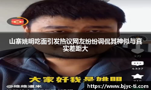 山寨姚明吃面引发热议网友纷纷调侃其神似与真实差距大