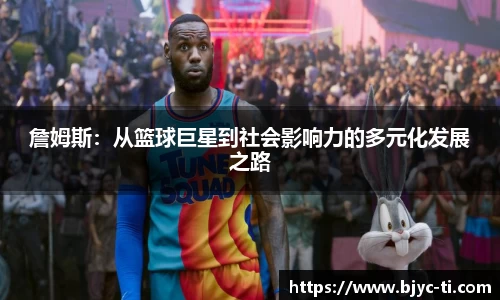 詹姆斯：从篮球巨星到社会影响力的多元化发展之路