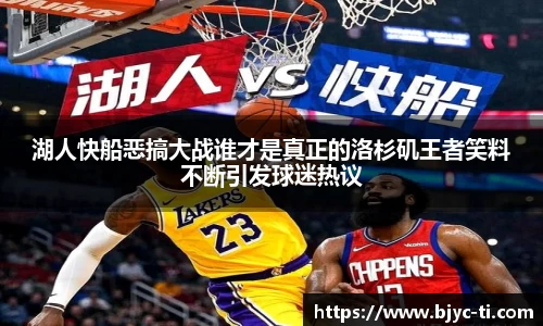 湖人快船恶搞大战谁才是真正的洛杉矶王者笑料不断引发球迷热议